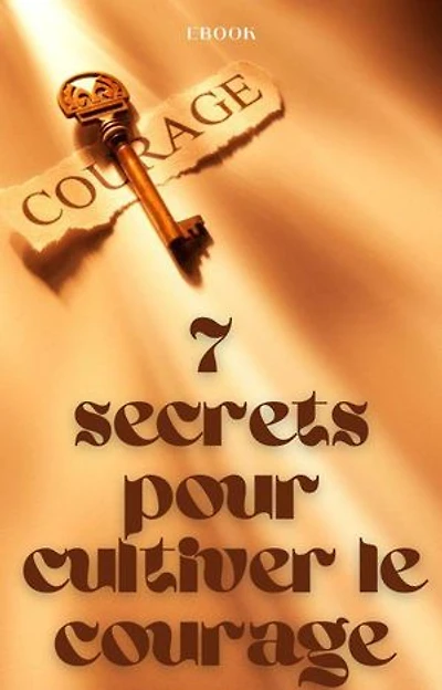 7 secrets pour cultiver le courage: Mental