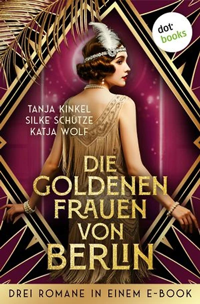 Die goldenen Frauen von Berlin: Drei Romane in einem eBook: »Unter dem Zwillingsstern«, »Die Sängerin von Berlin« & »Die Filmdiva«