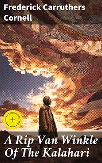 A Rip Van Winkle Of The Kalahari: Enriched edition. And Other Tales of South-West Africa