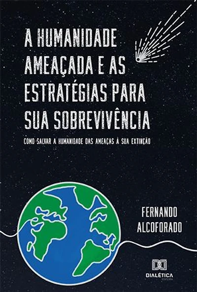 A humanidade ameaçada e as estratégias para sua sobrevivência: como salvar a humanidade das ameaças à sua extinção