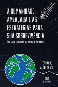 A humanidade ameaçada e as estratégias para sua sobrevivência: como salvar a humanidade das ameaças à sua extinção
