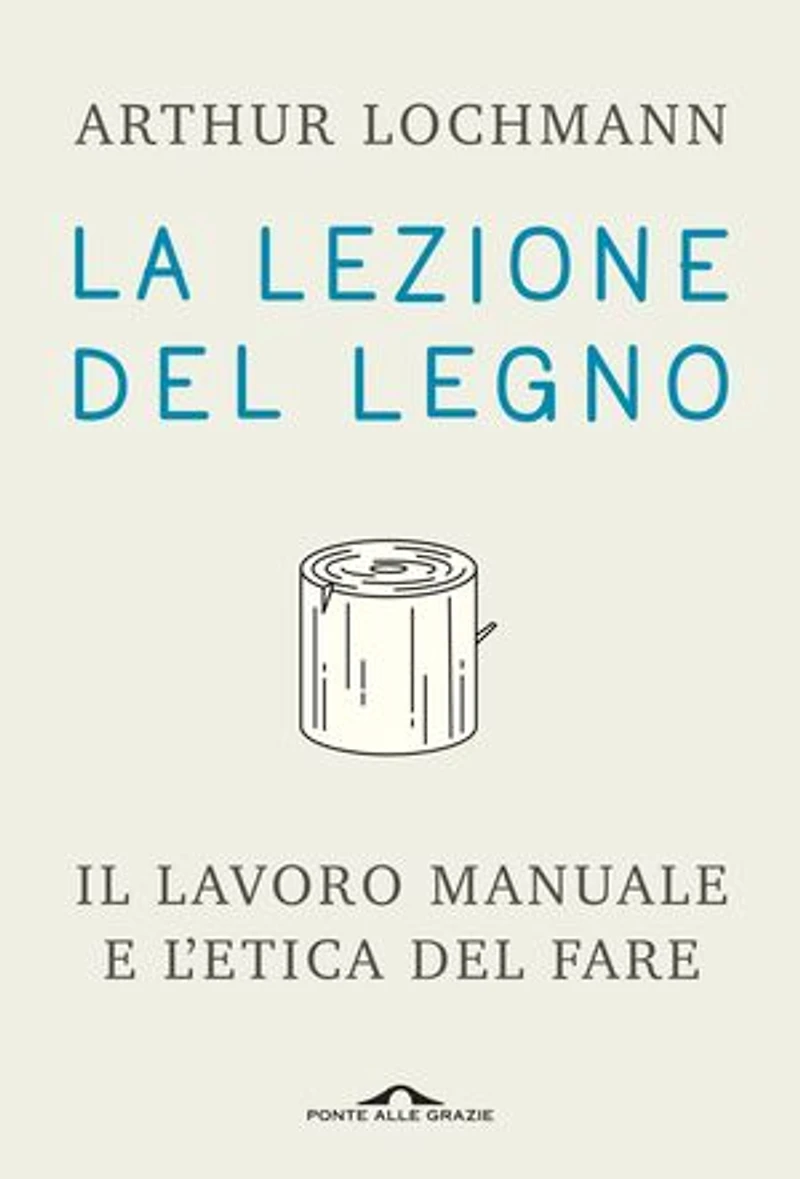 La lezione del legno: Il lavoro manuale e l'etica del fare