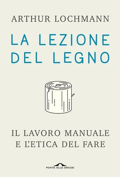 La lezione del legno: Il lavoro manuale e l'etica del fare