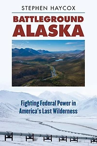 Battleground Alaska: Fighting Federal Power America's Last Wilderness