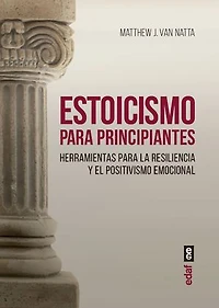 Estoicismo para principiantes: Herramientas para la resiliencia y el positivismo emocional