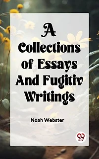 A COLLECTION of ESSAYS AND FUGITIV WRITINGS