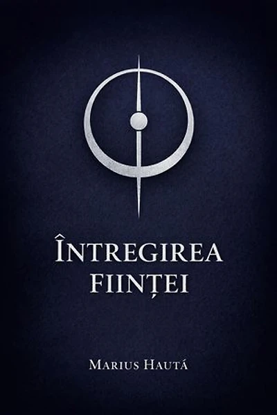 ÎNTREGIREA FIINȚEI: Un proces de reunificare al Ființei umane. Proces ontologic, terapeutic și spiritual de reunificare.