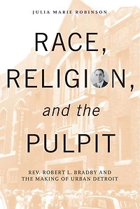 Race, Religion, and the Pulpit: Rev. Robert L. Bradby Making of Urban Detroit