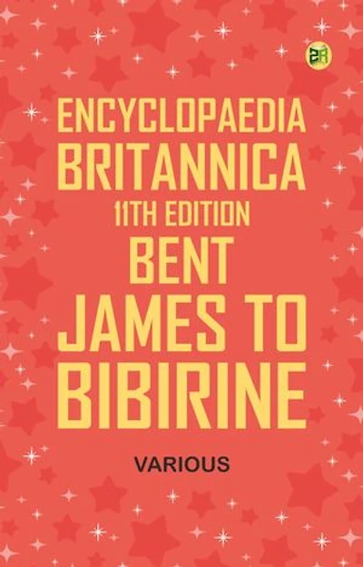 Encyclopaedia Britannica, 11th Edition, Bent, James to Bibirine
