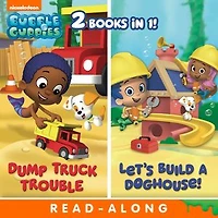 Dump Truck Trouble/Let's Build a Doghouse Bindup Nickelodeon Read-Along (Bubble Guppies)
