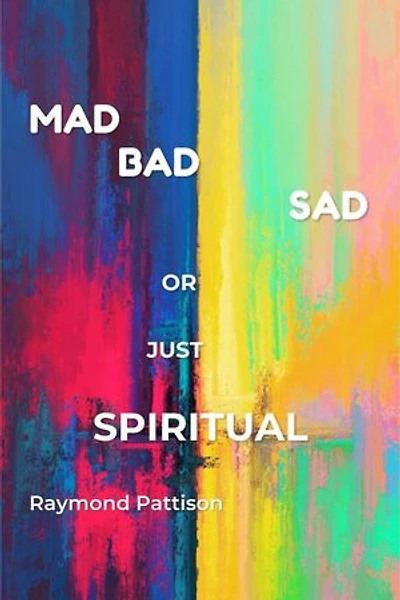 Am I Mad, Bad, Sad, or Just Spiritual?