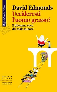 Uccideresti l'uomo grasso?: l dilemma etico del male minore