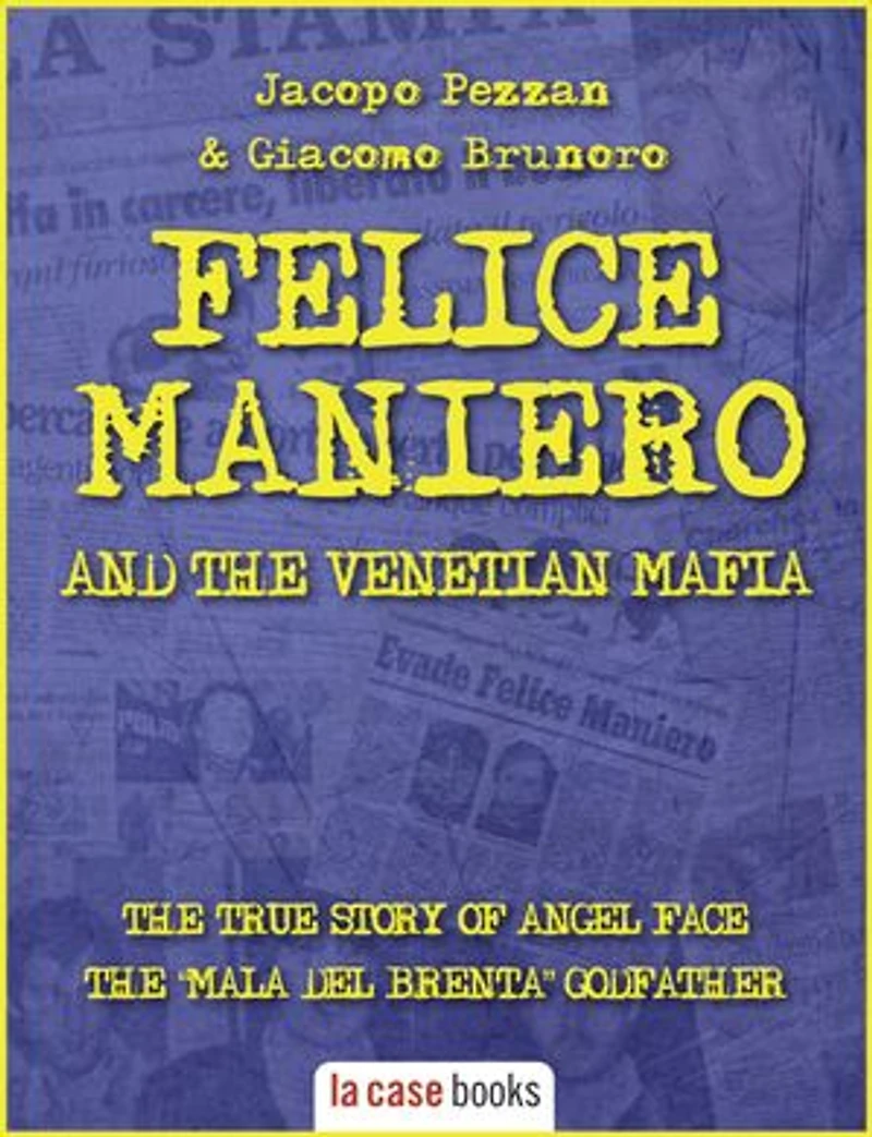Felice Maniero and the Venetian Mafia: The true story of Angel Face, the infamous “Mala del Brenta” godfather