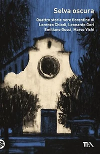 Selva oscura: Quattro storie nere fiorentine di Lorenzo Chiodi,Leonardo Gori, Emiliano Gucci, Marco Vichi