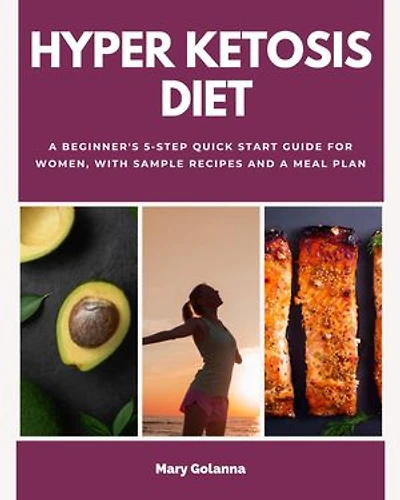 Hyper Ketosis Diet: A Beginner's 5-Step Quick Start Guide for Women, with Sample Recipes and a Meal Plan