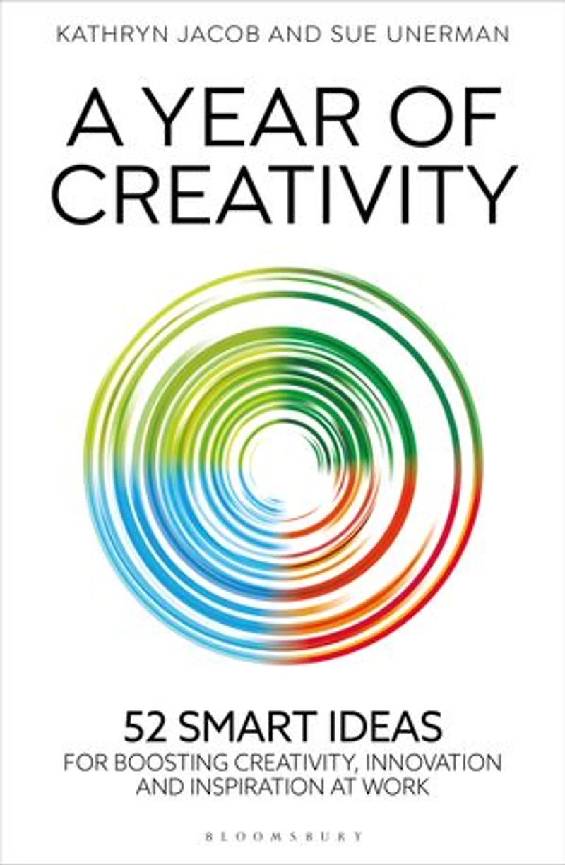 A Year of Creativity: 52 smart ideas for boosting creativity, innovation and inspiration at work
