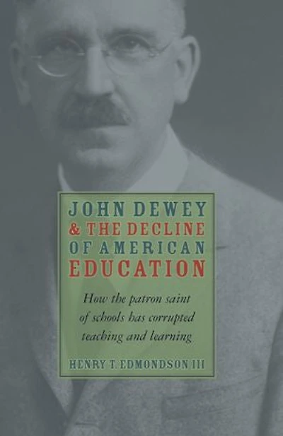 John Dewey & Decline Of American Education: How Patron Saint Schools Has Corrupted Teaching Learning