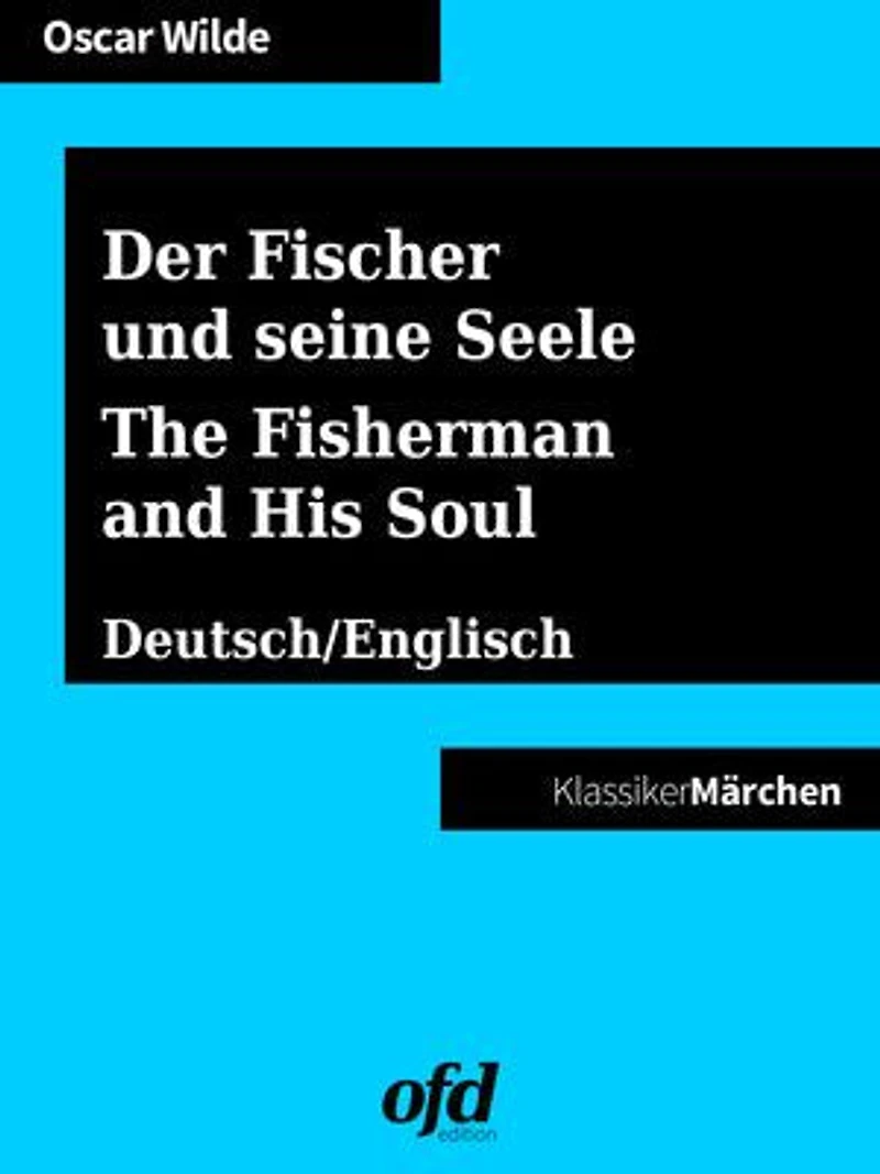 Der Fischer und seine Seele - The Fisherman and His Soul: Märchen zum Lesen und Vorlesen - zweisprachig: deutsch/englisch - bilingual: German/English