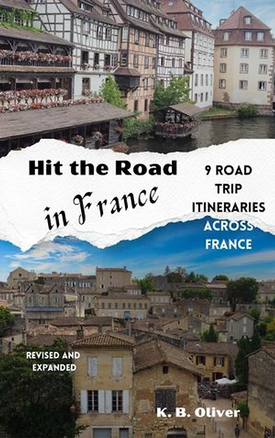 Hit the Road in France: 9 Road Trip Itineraries Across France: Travel France differently! With a Road trip!