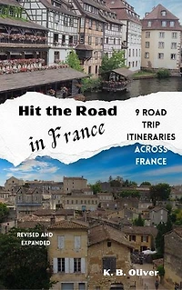Hit the Road in France: 9 Road Trip Itineraries Across France: Travel France differently! With a Road trip!