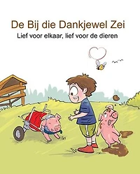 De Bij die Dankjewel zei: Lief voor elkaar, lief voor de dieren