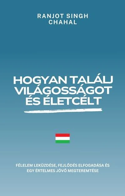Hogyan találj világosságot és életcélt: Félelem leküzdése, fejlődés elfogadása és egy értelmes jövő megteremtése