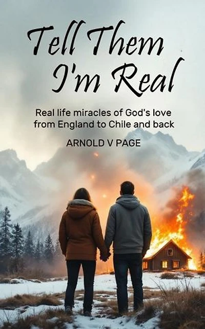 Tell Them I'm Real: Real life miracles of God's love from England to Chile and back