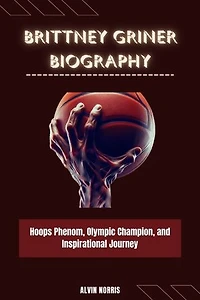 Brittney Griner Biography: Hoops Phenom, Olympic Champion, and Inspirational Journey