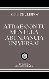 ATRAE CON TU MENTE LA ABUNDANCIA UNIVERSAL: SERIE DE 2 LIBROS