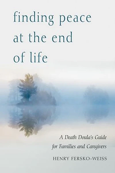 Finding Peace At The End Of Life: A Death Doula's Guide For Families And Caregivers