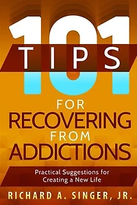 101 Tips for Recovering from Addictions: Practical Suggestions Creating a New Life