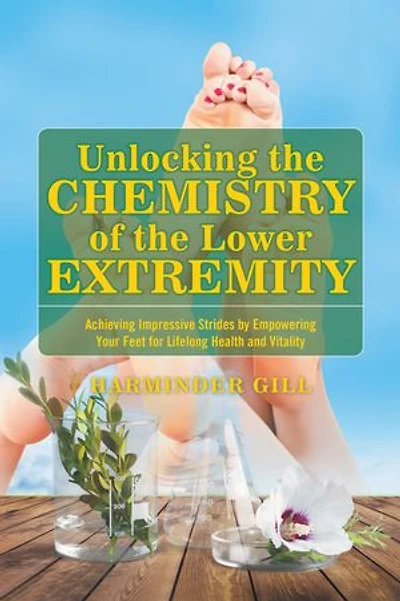 Unlocking the Chemistry of the Lower Extremity: Achieving Impressive Strides by Empowering Your Feet for Lifelong Health and Vitality