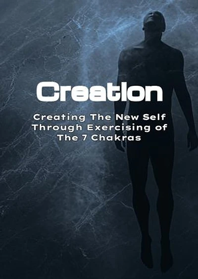 Creation: Creating The New Self Through Exercising of The 7 Chakras
