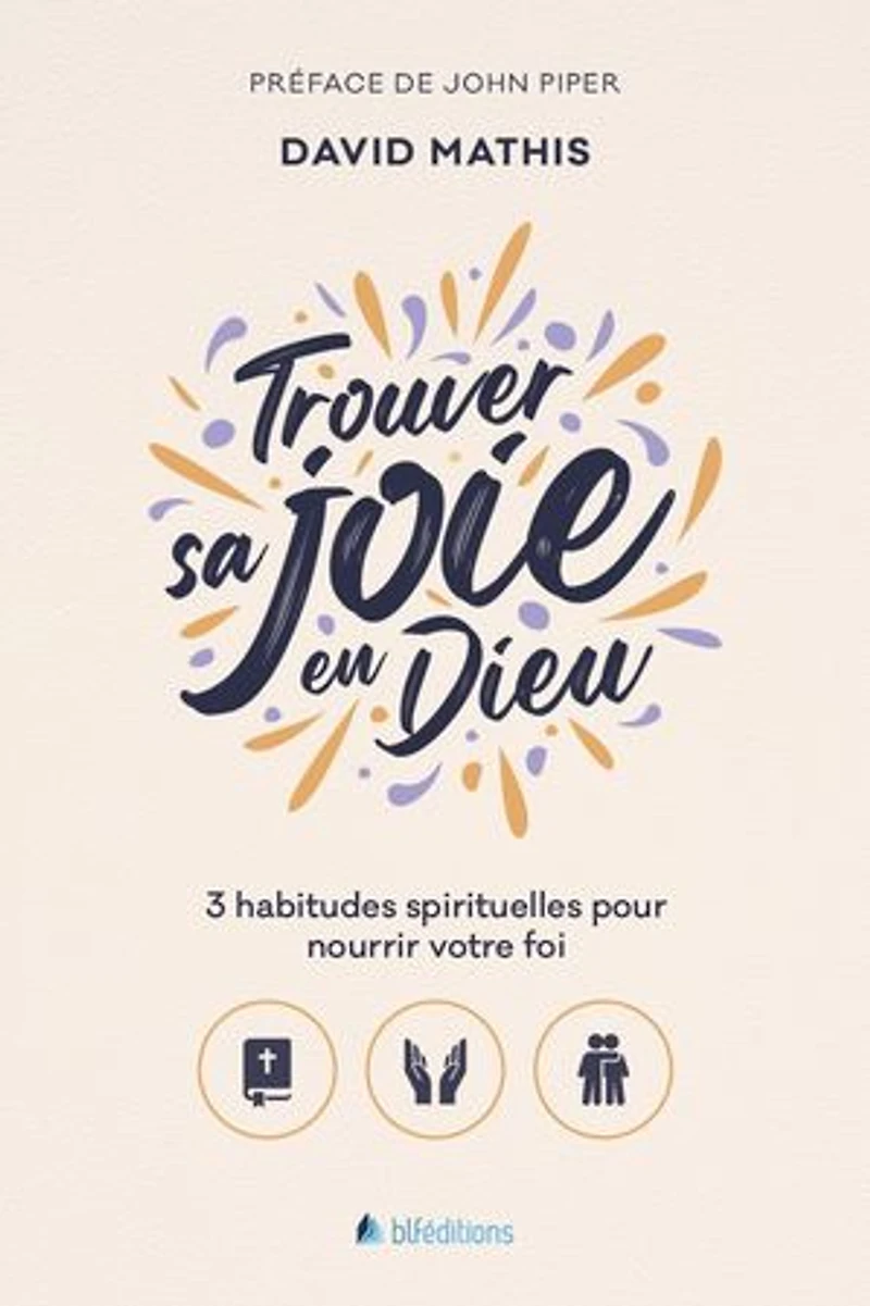 Trouver sa joie en Dieu: 3 habitudes spirituelles pour nourrir votre foi