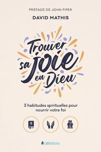 Trouver sa joie en Dieu: 3 habitudes spirituelles pour nourrir votre foi