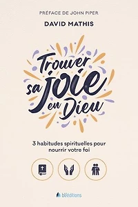 Trouver sa joie en Dieu: 3 habitudes spirituelles pour nourrir votre foi