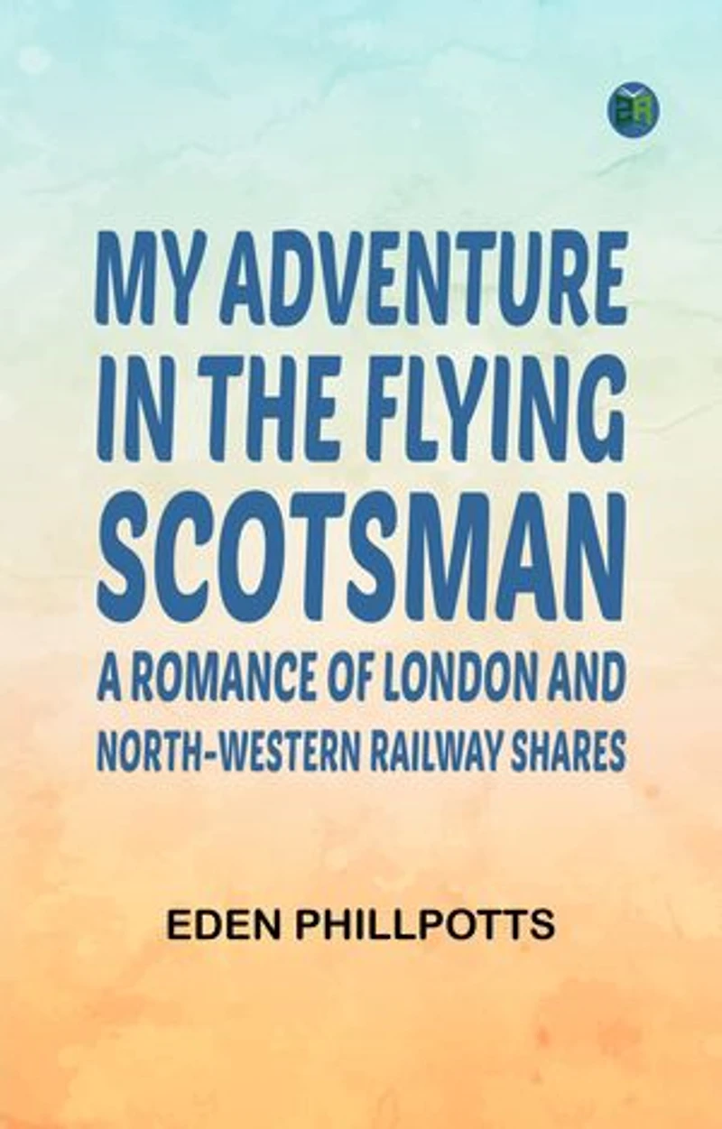 My Adventure in the Flying Scotsman A Romance of London and North-Western Railway Shares