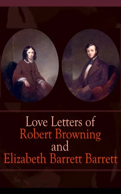 the Love Letters of Elizabeth Barrett Browning & Robert Browning: Enriched edition. Romantic Correspondence between two great poets Victorian era (Featuring Extensive Illustrated Biographies)