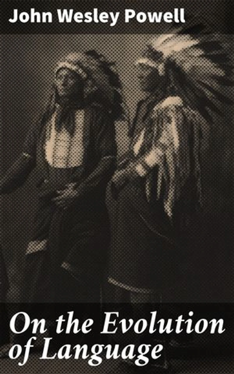 On the Evolution of Language: First Annual Report of the Bureau of Ethnology to the Secretary of the Smithsonian Institution, 1879-80, Government Printing Office, Washington, 1881, pages 1-16