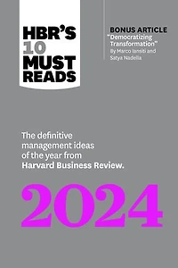 HBR's 10 Must Reads 2024: the Definitive Management Ideas of Year from Harvard Business Review (with bonus article "Democratizing Transformation" by Marco Iansiti and Satya Nadella)