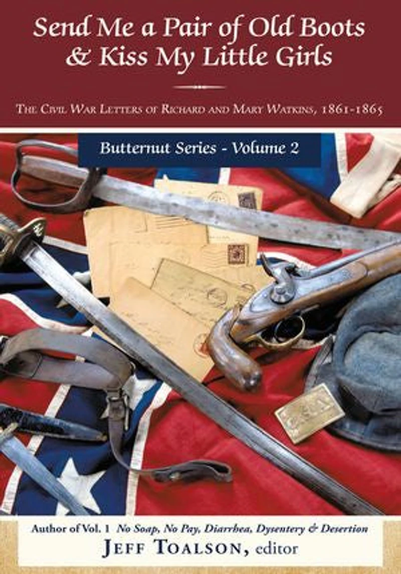 Send Me a Pair of Old Boots & Kiss My Little Girls: The Civil War Letters Richard and Mary Watkins, 1861-1865