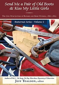Send Me a Pair of Old Boots & Kiss My Little Girls: The Civil War Letters Richard and Mary Watkins, 1861-1865