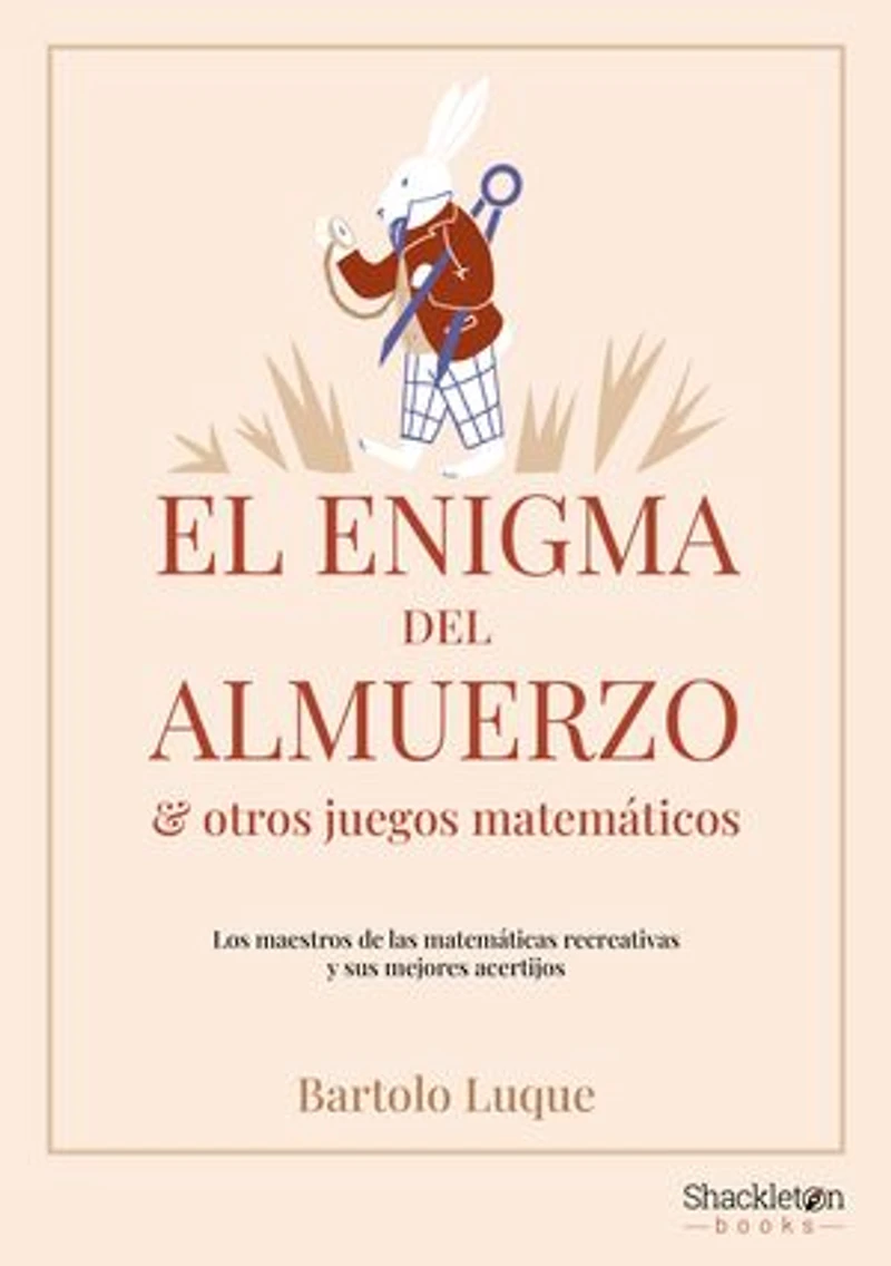 El enigma del almuerzo y otros juegos matemáticos: Los maestros de las matemáticas recreativas y sus mejores acertijos