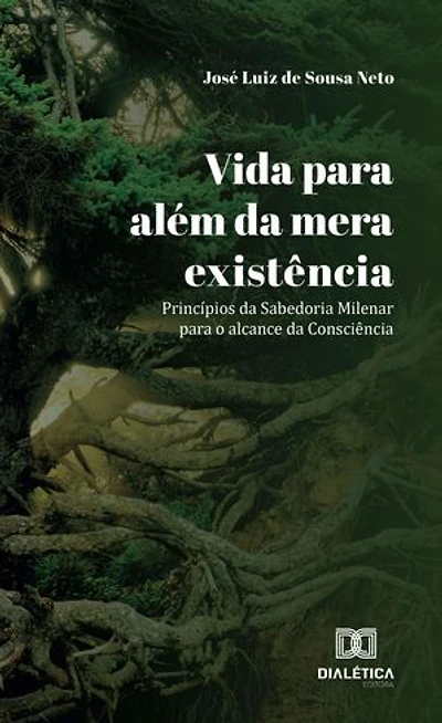 Vida para além da mera existência: Princípios da Sabedoria Milenar para o alcance da Consciência