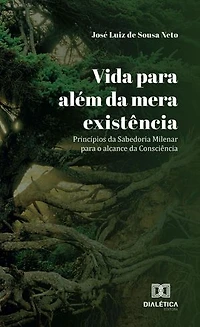 Vida para além da mera existência: Princípios da Sabedoria Milenar para o alcance da Consciência