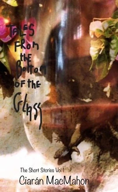 Tales From The Bottom Of The Glass: The Short Stories Vol 1