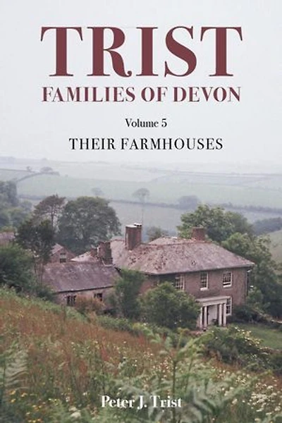 Trist Families of Devon: Volume 5 Their Farmhouses: Trist Families of Devon, #5