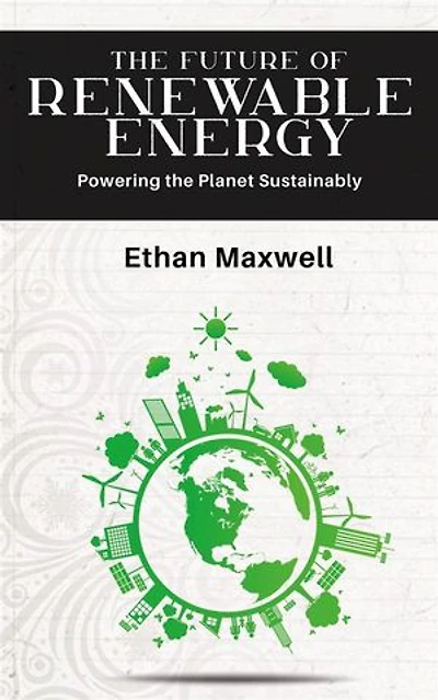 The Future of Renewable Energy - Powering the Planet Sustainably
