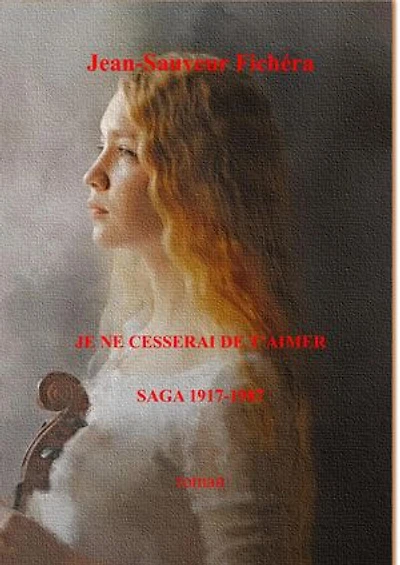 JE NE CESSERAI DE T'AIMER: Saga 1917-1987