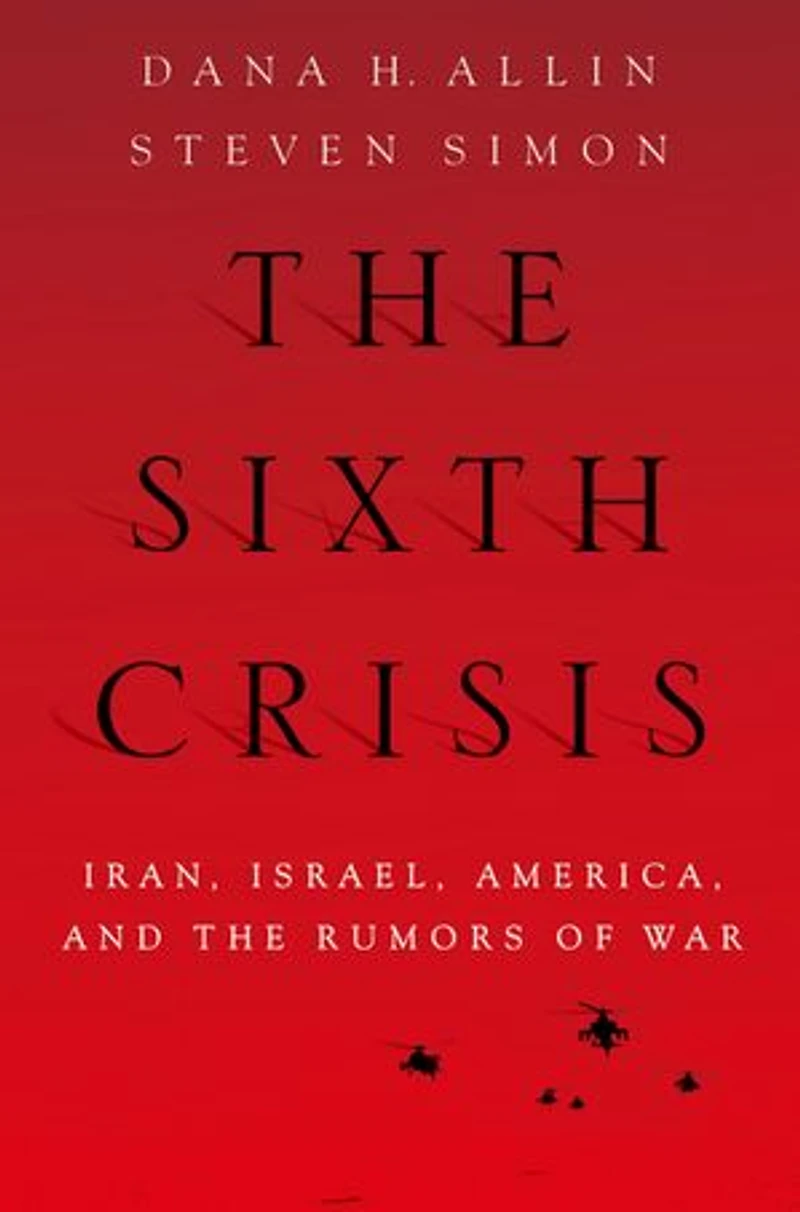 the Sixth Crisis: Iran, Israel, America, and Rumors of War